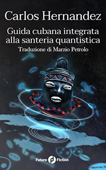 Guida cubana integrata alla santeria quantistica (Future Fiction Vol. 51)
